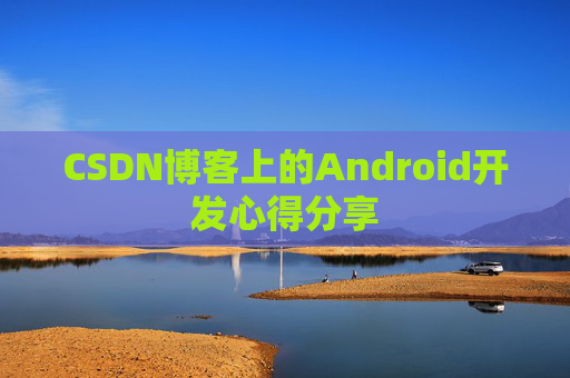 CSDN博客上的Android开发心得分享